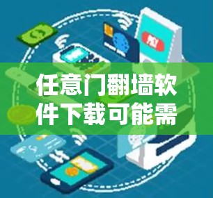 任意门翻墙软件下载可能需要一些步骤和注意事项,因为任意门需要特定的许可和限制。以下是一些常见的方法和建议 任意门翻墙软件下载可能需要一些步骤和注意事项,因为任意门需要特定的许可和限制。以下是一些常见的方法和建议