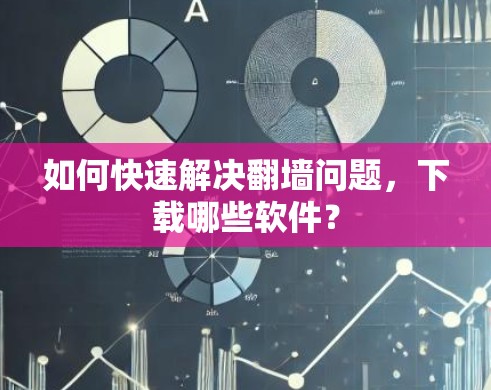 如何快速解决翻墙问题，下载哪些软件？