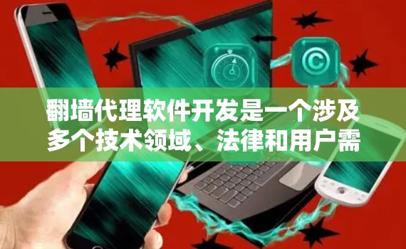 翻墙代理软件开发是一个涉及多个技术领域、法律和用户需求的复杂项目。以下是一些关键点和步骤，帮助你更好地理解和开发翻墙代理软件