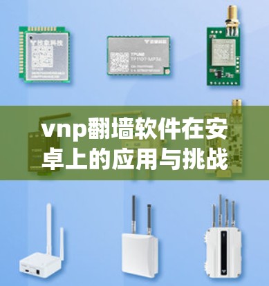 vnp翻墙软件在安卓上的应用与挑战