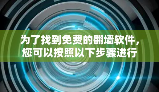 为了找到免费的翻墙软件，您可以按照以下步骤进行