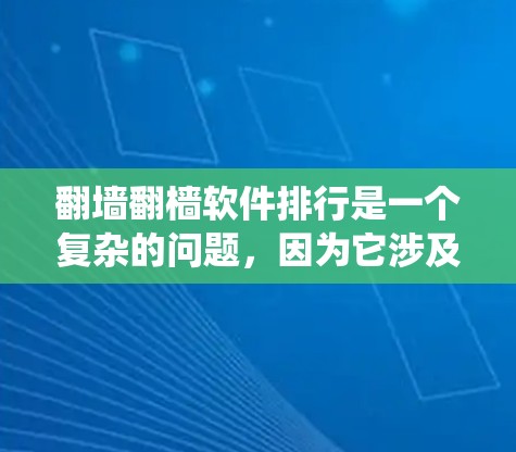 翻墙翻樯软件排行是一个复杂的问题，因为它涉及多个方面，包括软件的类型、功能、应用场景、评价和市场情况等。以下是一个系统化的分析和推荐