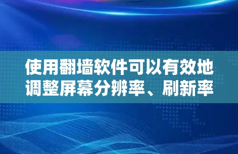 使用翻墙软件可以有效地调整屏幕分辨率、刷新率和显示模式，通过以下步骤完成