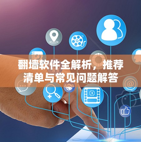翻墙软件全解析，推荐清单与常见问题解答