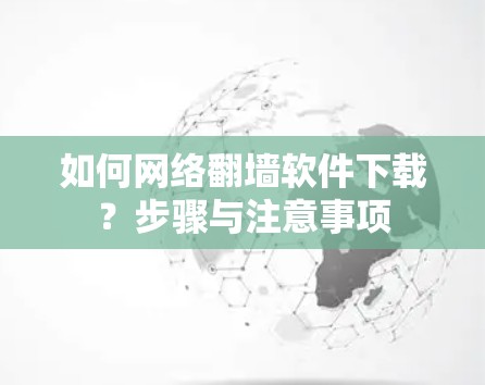如何网络翻墙软件下载？步骤与注意事项