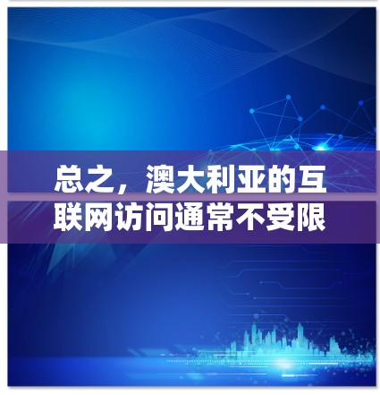 总之，澳大利亚的互联网访问通常不受限制，但通过使用特定的访问控制软件和浏览器，用户可以更好地管理自己的网络访问权限