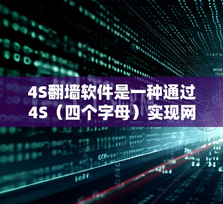4S翻墙软件是一种通过4S（四个字母）实现网络翻墙的工具，允许用户在没有外网的情况下下载和使用内部网络中的资源。以下是对4S翻墙软件的详细分析