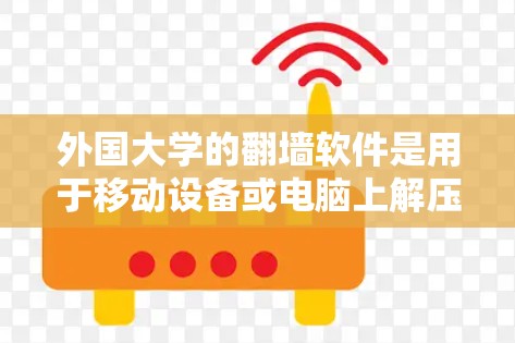 外国大学的翻墙软件是用于移动设备或电脑上解压和恢复网络设备、文件和网站。以下是一些常见的外国大学翻墙软件及其使用方法