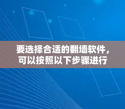 要选择合适的翻墙软件，可以按照以下步骤进行