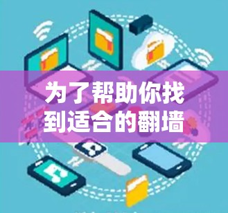 为了帮助你找到适合的翻墙软件，以下是分步骤的建议
