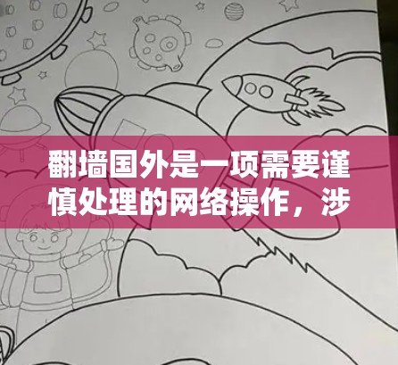 翻墙国外是一项需要谨慎处理的网络操作，涉及隐私、安全和协议等多个方面。以下是一个结构化的总结和建议，帮助您选择和使用合适的翻墙软件