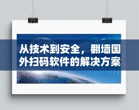 从技术到安全，翻墙国外扫码软件的解决方案