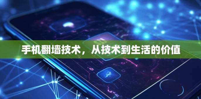 手机翻墙技术，从技术到生活的价值