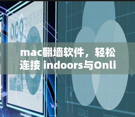 mac翻墙软件，轻松连接 indoors与Online的桥梁