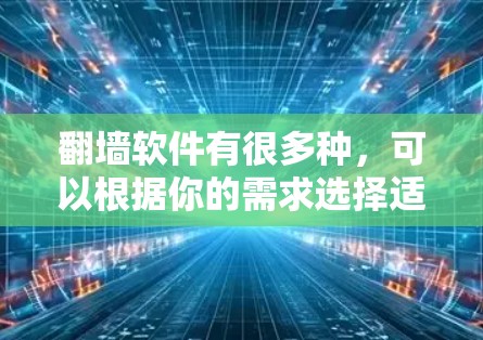 翻墙软件有很多种，可以根据你的需求选择适合的。以下是一些常见的翻墙软件推荐，供你参考