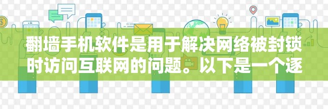 翻墙手机软件是用于解决网络被封锁时访问互联网的问题。以下是一个逐步指南，帮助您理解和使用翻墙软件