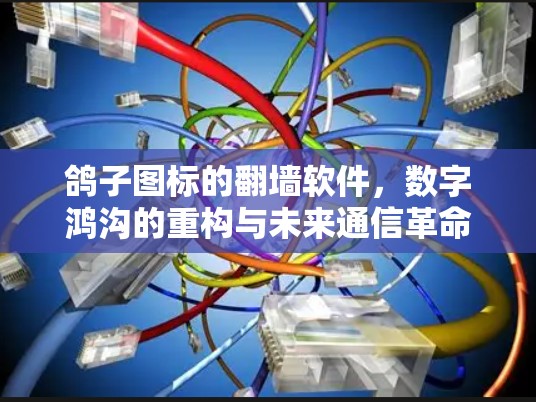 鸽子图标的翻墙软件，数字鸿沟的重构与未来通信革命