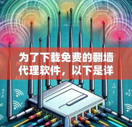 为了下载免费的翻墙代理软件，以下是详细的步骤和推荐