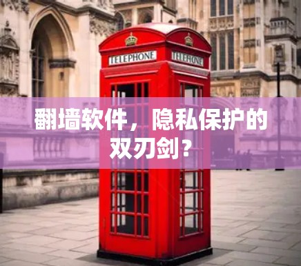 翻墙软件，隐私保护的双刃剑？