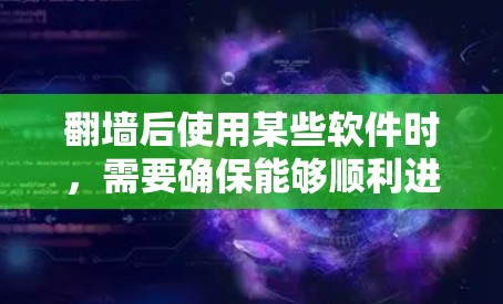 翻墙后使用某些软件时,需要确保能够顺利进入翻墙后的网络环境。以下是一些可能涉及翻墙的软件类型及使用建议 翻墙后使用某些软件时,需要确保能够顺利进入翻墙后的网络环境。以下是一些可能涉及翻墙的软件类型及使用建议