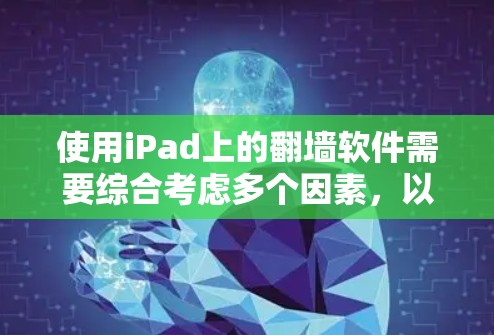 使用iPad上的翻墙软件需要综合考虑多个因素，以下是详细的步骤和注意事项