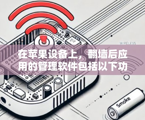 在苹果设备上，翻墙后应用的管理软件包括以下功能