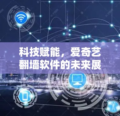 科技赋能，爱奇艺翻墙软件的未来展望