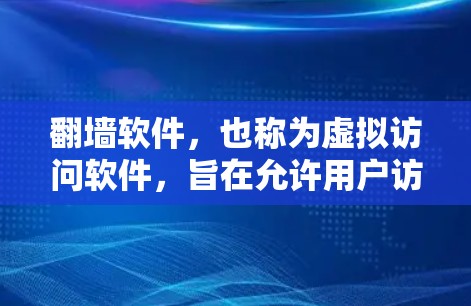 翻墙软件，也称为虚拟访问软件，旨在允许用户访问内部服务器或特定网站，而避免访问外部网络。以下是对这类软件的详细分析和建议