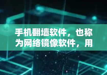 手机翻墙软件，也称为网络镜像软件，用于在手机上访问外部网络。以下是对使用这些软件的详细说明