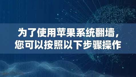 为了使用苹果系统翻墙，您可以按照以下步骤操作