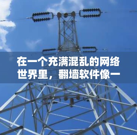 在一个充满混乱的网络世界里，翻墙软件像一只无形的手，试图阻止所有人的移动。它像一只看不见的手，总是试图阻止我们想要跨越的界限