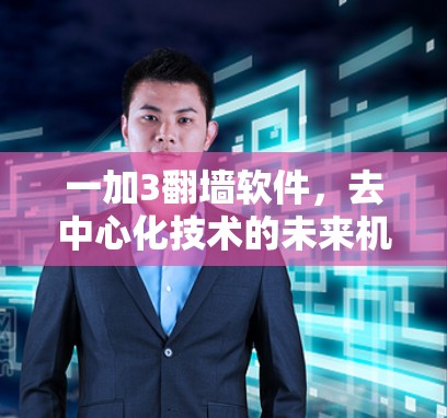 一加3翻墙软件，去中心化技术的未来机遇