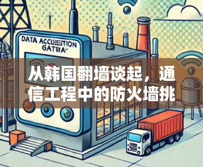 从韩国翻墙谈起，通信工程中的防火墙挑战与解决方案