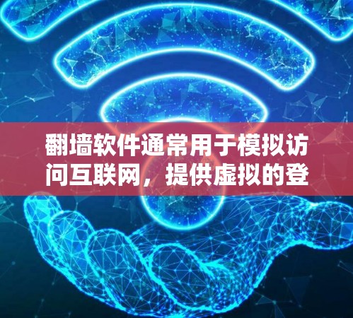翻墙软件通常用于模拟访问互联网，提供虚拟的登录、访问网站等功能，但其本身并不具备实际的安全防护功能。以下是一些可能的危害