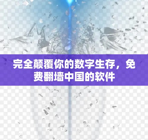 完全颠覆你的数字生存,免费翻墙中国的软件 完全颠覆你的数字生存,免费翻墙中国的软件