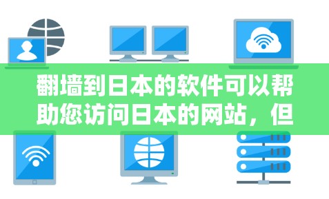 翻墙到日本的软件可以帮助您访问日本的网站，但需要遵守日本相关法律法规。以下是一些步骤和建议，帮助您在翻墙到日本的软件上操作