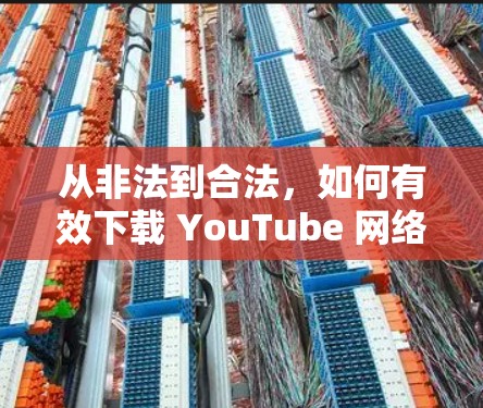从非法到合法，如何有效下载 YouTube 网络资源