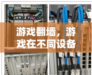 游戏翻墙，游戏在不同设备上的兼容性挑战与解决方案