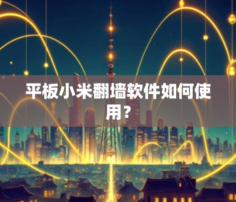 平板小米翻墙软件如何使用？