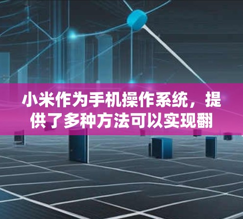 小米作为手机操作系统，提供了多种方法可以实现翻墙，包括免费的软件和通过手机访问网络服务。以下是几种解决方案