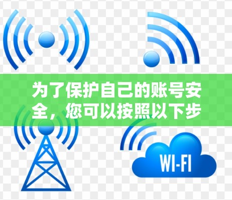为了保护自己的账号安全，您可以按照以下步骤采取措施