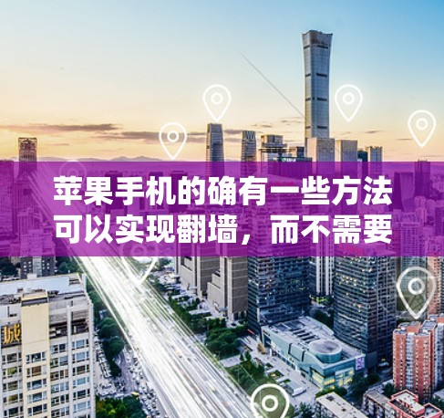 苹果手机的确有一些方法可以实现翻墙，而不需要使用软件。以下是几种常见的方法