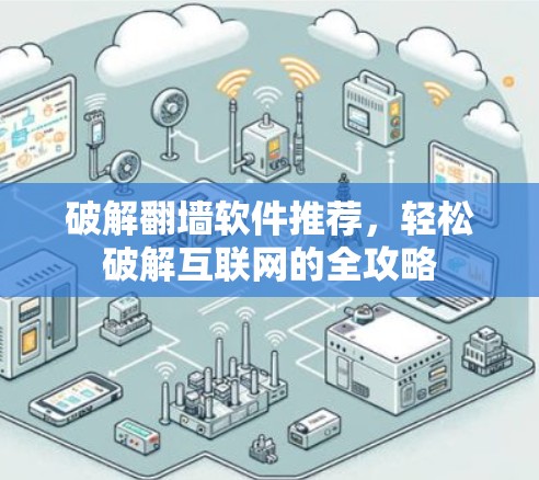 破解翻墙软件推荐，轻松破解互联网的全攻略