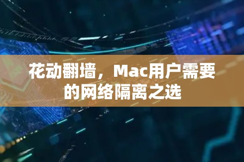 花动翻墙，Mac用户需要的网络隔离之选