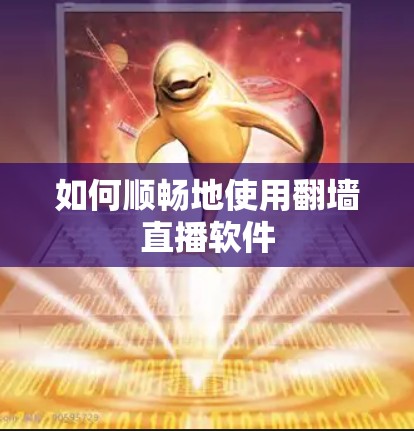 如何顺畅地使用翻墙直播软件