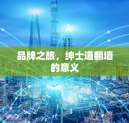 品牌之旅，绅士道翻墙的意义