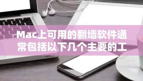 Mac上可用的翻墙软件通常包括以下几个主要的工具