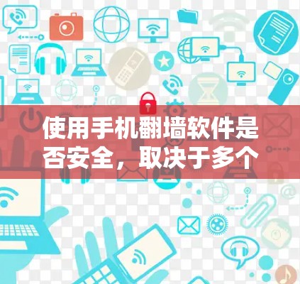 使用手机翻墙软件是否安全，取决于多个因素，包括加密方式、协议选择、设备安全性和用户知识。以下是对这一问题的分步回答