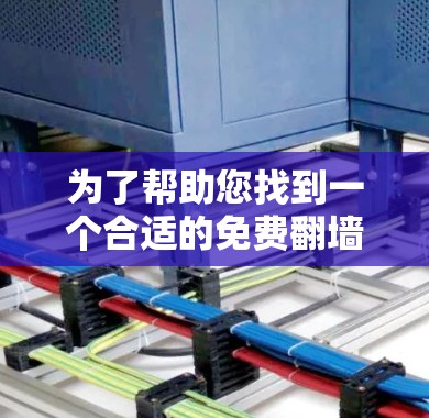 为了帮助您找到一个合适的免费翻墙软件，以下是分步骤的建议