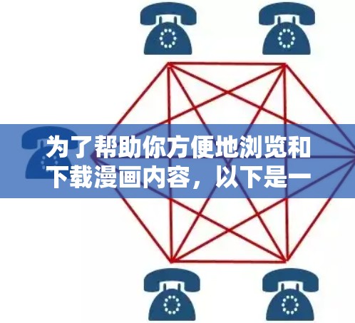 为了帮助你方便地浏览和下载漫画内容，以下是一些推荐的软件和方法，供你参考